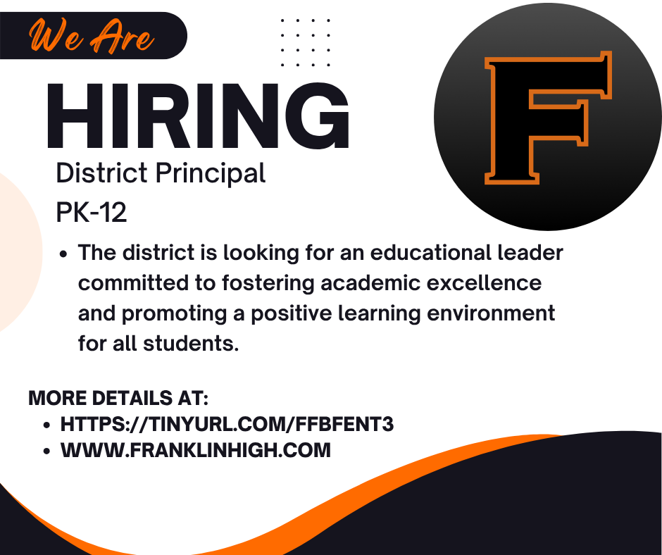 seeking a district PK-12 principal.  The district is looking for an educational leader committed to fostering academic excellence and promoting a positive learning environment for all students.  More details at www.franklinhigh.com
