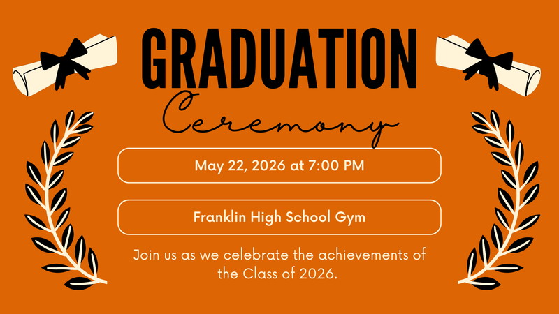 Graduation Ceremony, May 22 at 7:00pm.  At the franklin high school gym