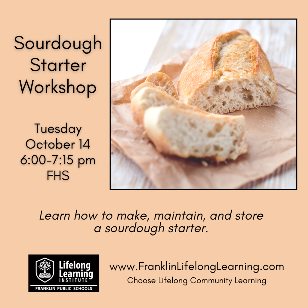 Learn to make, maintain, and store a sourdough starter! Go to www.FranklinLifelongLearning.com and choose Community Learning.