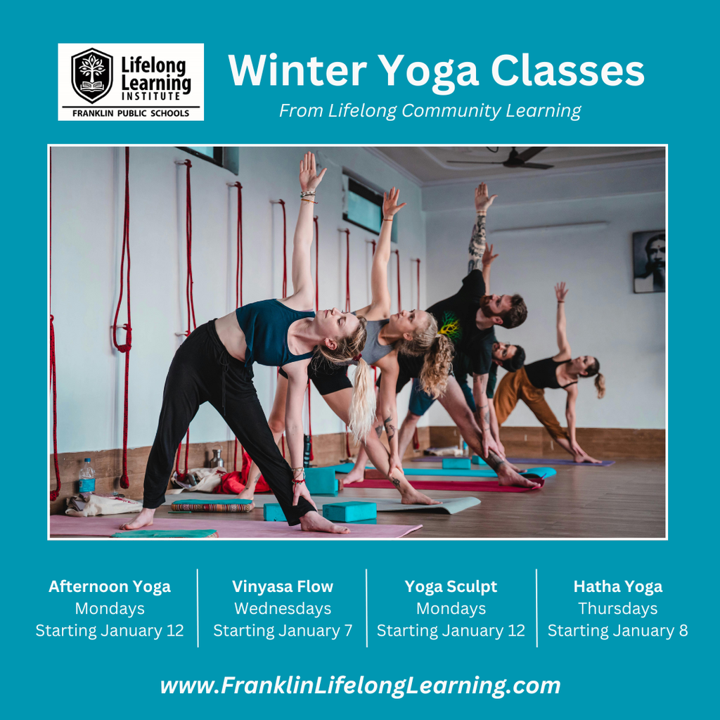 Winter yoga classes start in January. Go to www.FranklinLifelongLearning.com and choose Community Learning.