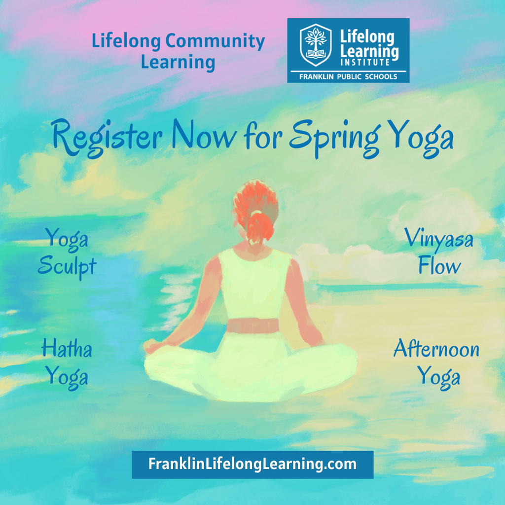 Spring yoga classes. Go to franklinlifelonglearning.com and choose Lifelong Community Learning.