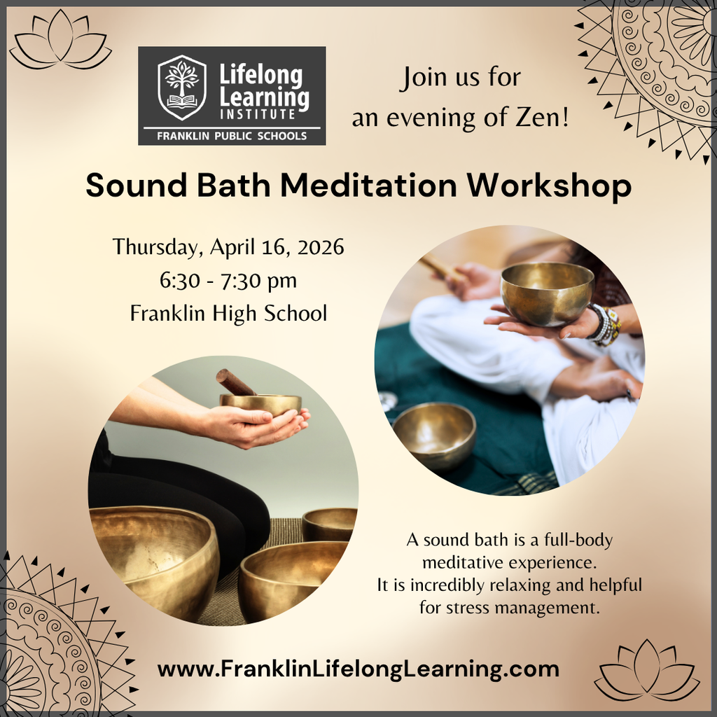 Soundbath Meditation Workshop Thu. April 16. Go to franklinlifelonglearning.com.