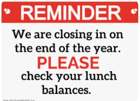 Reminder, due to the end of the year please check your lunch balances.