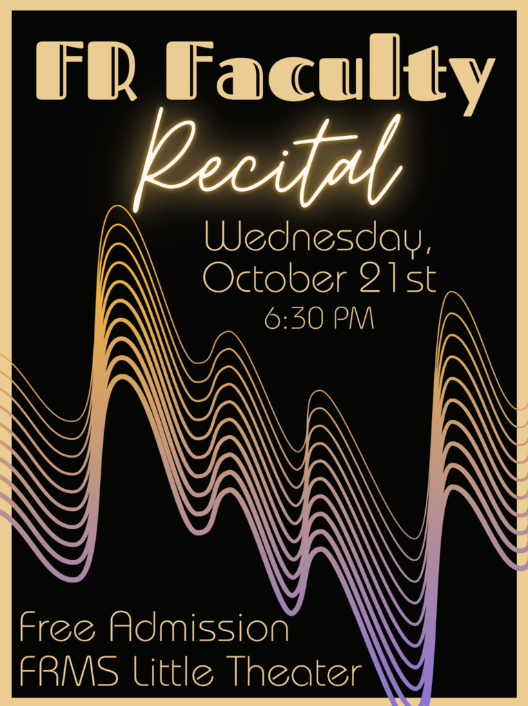 Black poster with purple and gold waves, text "FR Faculty Recital, Wednesday, October 21st 6:30 PM, Free Admission, FRMS Little Theater."