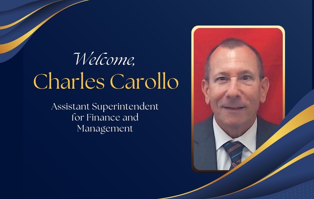 Welcome Charles Carollo - Assistant Superintendent for Finance and Management