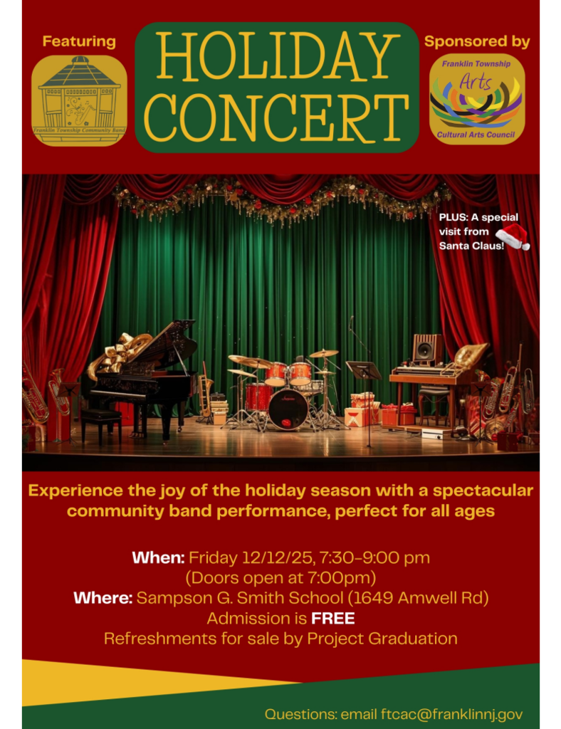 Experience the joy of the holiday season with a spectacular community band performance, perfect for all ages  When: Friday 12/12/25, 7:30-9:00 pm (Doors open at 7:00pm)  Where: Sampson G. Smith School (1649 Amwell Rd) Admission is FREE  Refreshments for sale by Project Graduation  Questions: email ftcac@franklinnj.gov 