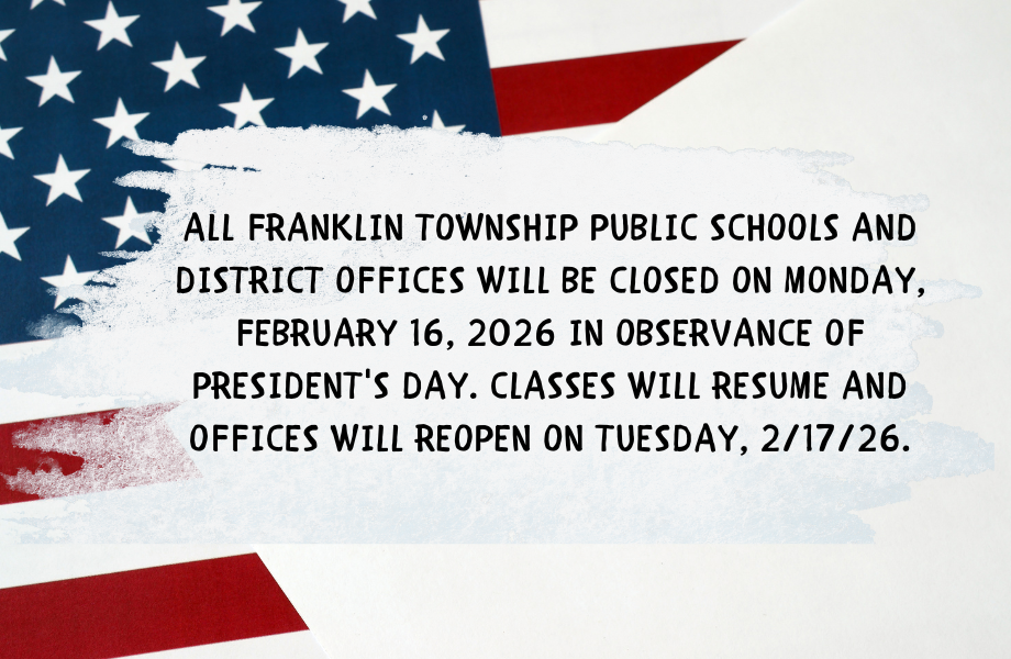 All Franklin Township Public Schools and District Offices will be closed on Monday, February 16, 2026 in observance of President's Day