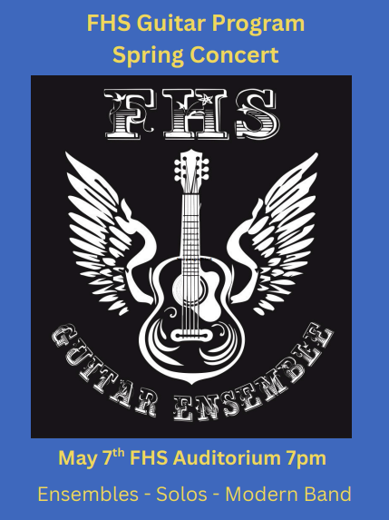 The FHS Guitar Program invites you to our Spring Concert on May 7th at 7:00 PM in the FHS Auditorium. From Guitar Ensembles, Solos, and Modern Band, there’s something for every music lover. Entry is free of charge! To create an intimate experience, we’re inviting the audience to sit on stage right with the performers! Overflow seating available in the house.