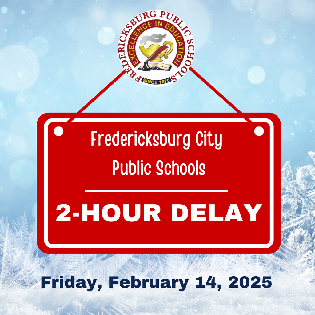 We apologize for the late notification. Fredericksburg City Public Schools will operate on a two-hour delay tomorrow, Friday, February 14. The forecast suggests below freezing temperatures this evening and into the morning which will make invisible ice a significant possibility tomorrow morning on area roads. Out of an abundance of caution, we will operate on a two-hour delay tomorrow, Friday, February 14. This will provide us time to reassess, as necessary, in the morning. Again, we apologize for the late notification. Our intent is to give families and staff sufficient notice this evening and not wait until morning to make a decision and notify our community. Fredericksburg City Public Schools