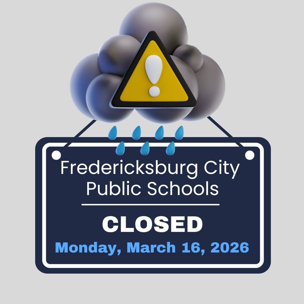 Fredericksburg City Public Schools will be closed on Monday, March 16 to students and staff.     12-month employees will complete flexible hours by either working remotely or at the worksite.     All buildings will close at noon, March 16. All afterschool activities are canceled.     Essential personnel should contact their supervisor for report times.    The reason for the closure is a severe weather system expected to move through our region tomorrow.     To support families, free meals will be available for pick up at each school from 10 AM to 12 PM.    Thank you for your continued partnership and help keeping our students and staff safe.