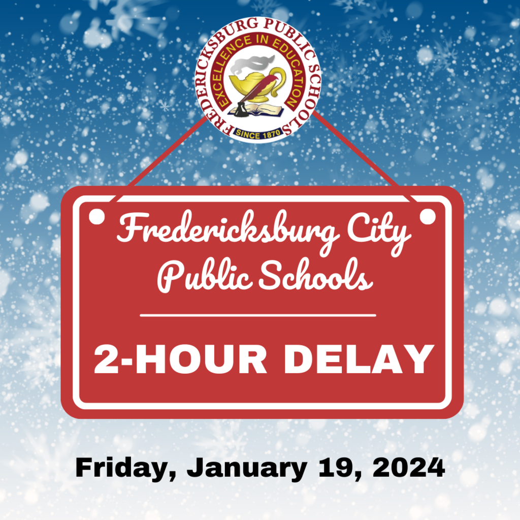 Fredericksburg City Public Schools will be operating on a two-hour delay tomorrow, Friday, January 19, due to adverse weather forecasts. Staff should arrive two hours later than their normal reporting time. We will reassess in the morning and provide an update by 7am if a change is required.