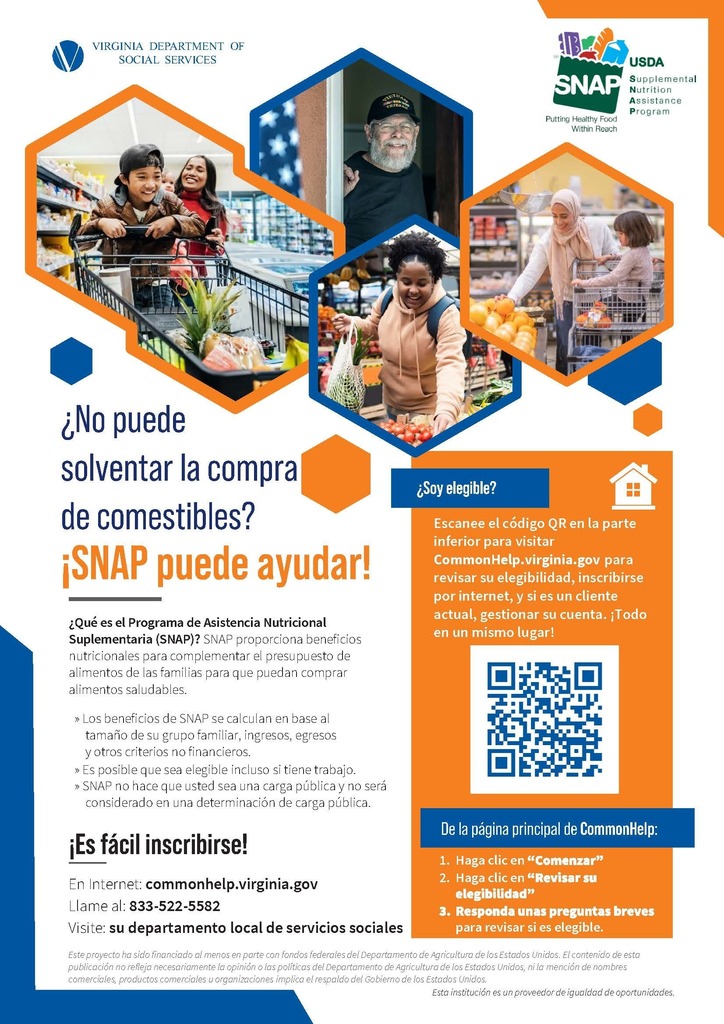 Can't afford groceries? SNAP can help! What is the Supplemental Nutrition Assistance Program (SNAP)? SNAP provides nutrition benefits to supplement the food budget of families so they can purchase healthy food. It’s easy to apply! Online: commonhelp.virginia.gov Call: 833-522-5582 Visit: Your local department of social services Scan the QR code below to go to CommonHelp.virginia.gov to check your eligibility, apply online and, if you are a current customer, manage your account - all in one place!