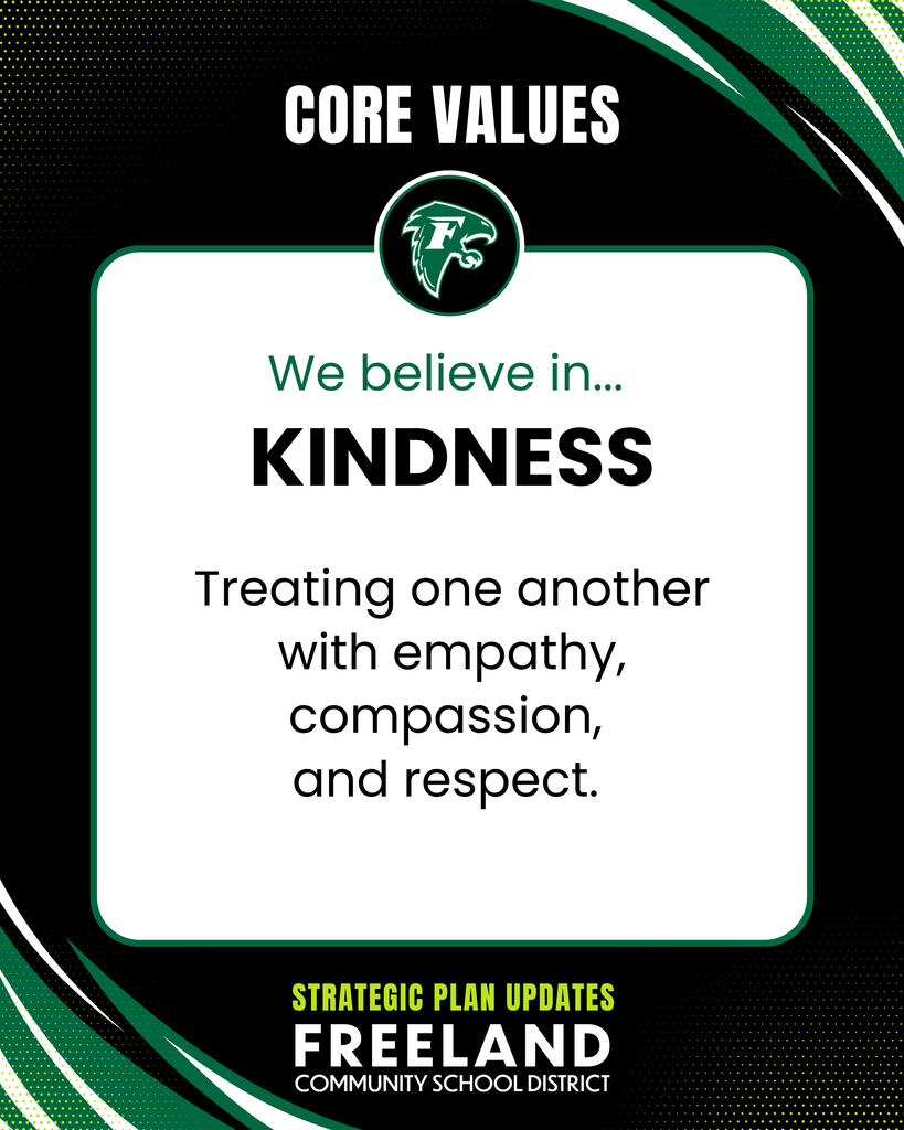 Core Values. We believe in kindness: Treating one another with empathy, compassion, and respect. Strategic plan updates. Freeland Community school district.