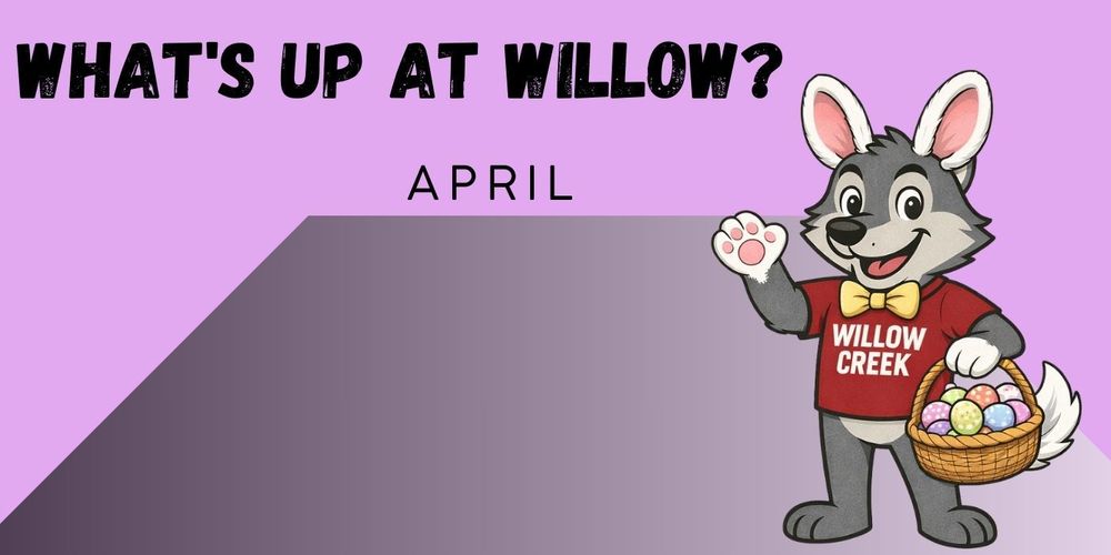 April 2026 What's Up At Willow?