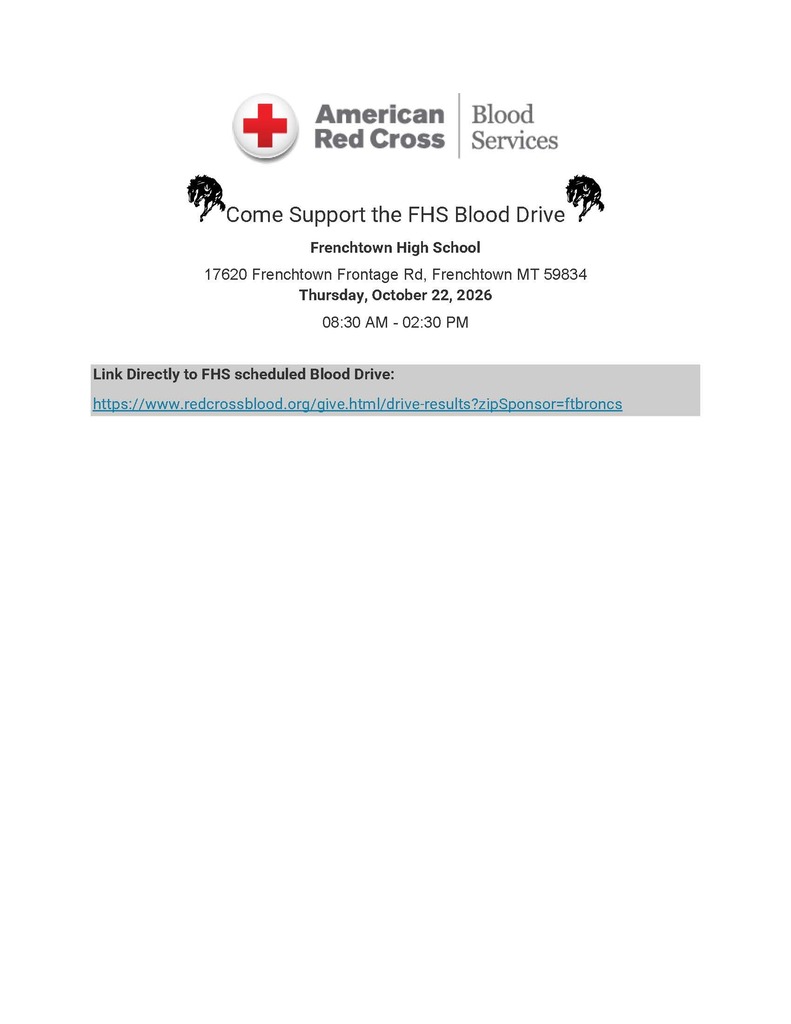 Come Support the FHS Blood Drive Frenchtown High School 17620 Frenchtown Frontage Rd, Frenchtown MT 59834 Thursday, October 22, 2026 08:30 AM - 02:30 PM Link Directly to FHS scheduled Blood Drive: https://www.redcrossblood.org/give.html/drive-results?zipSponsor=ftbroncs