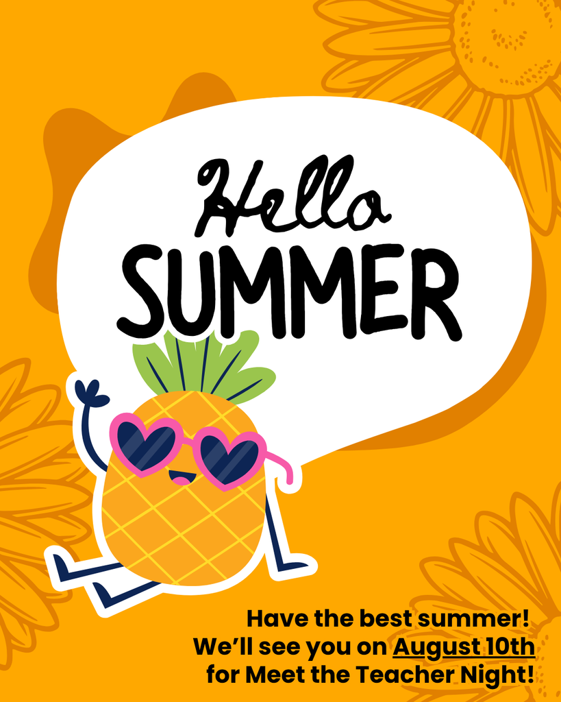 Happy Summer!  We will see you on 8/10 for Meet the Teacher Night.