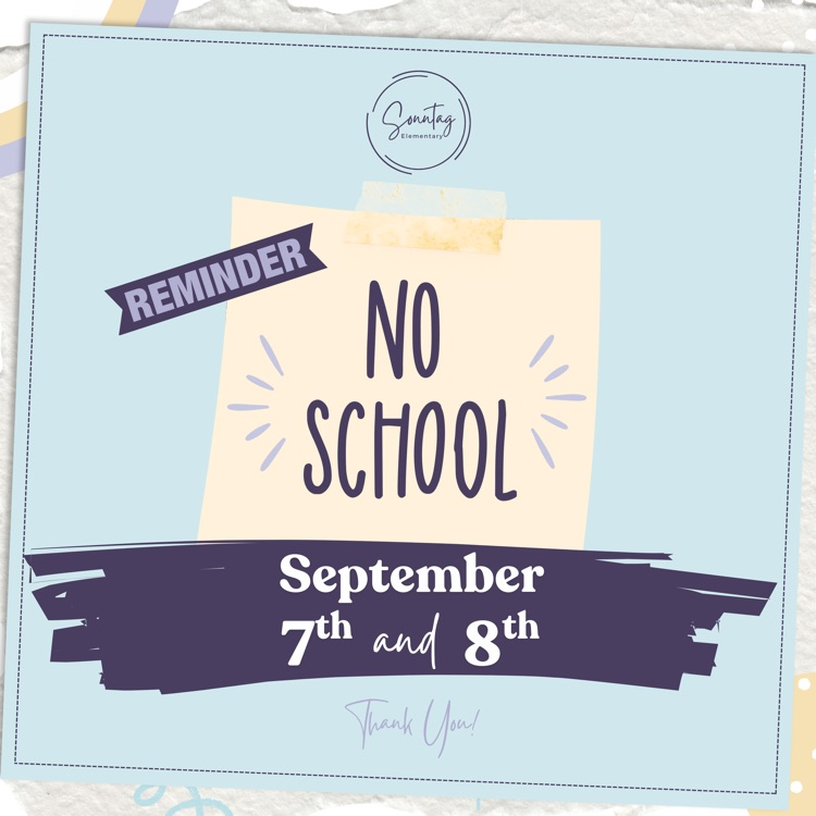reminder: no school Monday, September 7 or Tuesday, September 8.