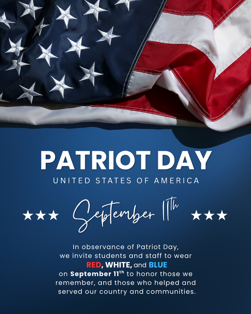 In observance of Patriot Day, we invite students and staff to wear Red, White, and Blue on September 11th to honor those we remember, and those who helped and served our country and communities.