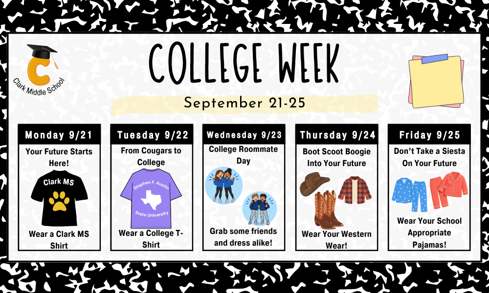🎓 College Week is coming to Clark Middle School! 🎓  Get ready to show your school spirit and start thinking about your future! Join us September 21–25 for a fun week of dress-up days as we celebrate college, careers, and all the possibilities ahead! 🐾🖤💛  👕 Monday: Your Future Starts Here — Wear a Clark MS shirt 🎓 Tuesday: From Cougars to College — Wear a college T-shirt 👯 Wednesday: College Roommate Day — Grab some friends and dress alike 🤠 Thursday: Boot Scoot Boogie Into Your Future — Wear your Western gear 😴 Friday: Don’t Take a Siesta on Your Future — Wear school-appropriate pajamas  We can’t wait to see our Cougars join in the fun! Your future starts NOW! ✨🎓  #ClarkMiddleSchool #CollegeWeek #FutureReady #ClarkCougars #CollegeAndCareerReady