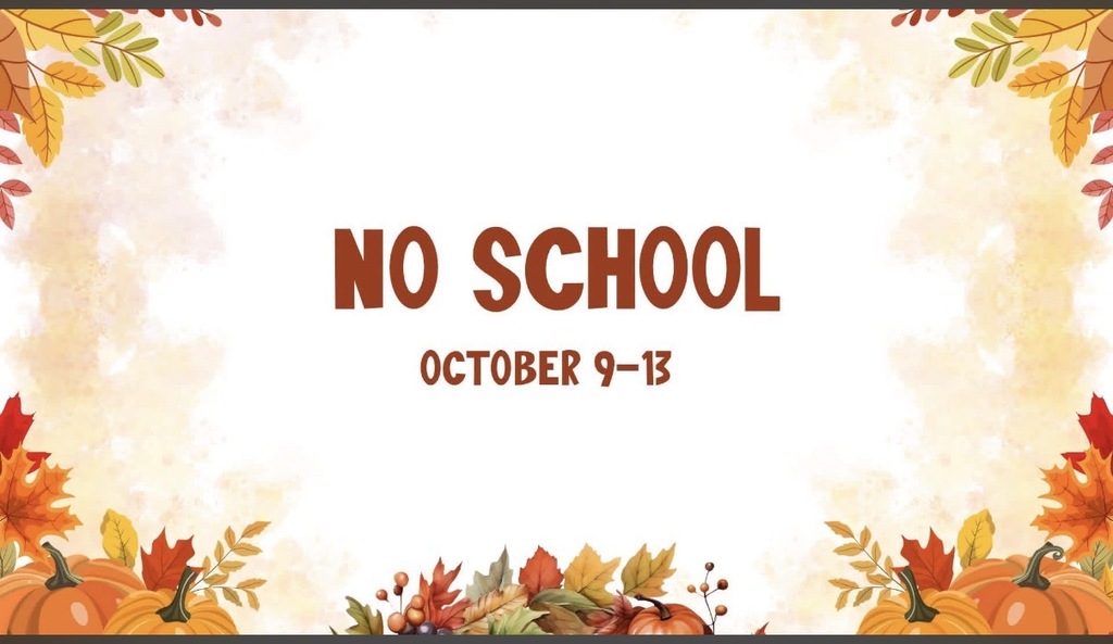 Reminder: There will be no school Friday, October 9, through Tuesday, October 13. Enjoy your break!