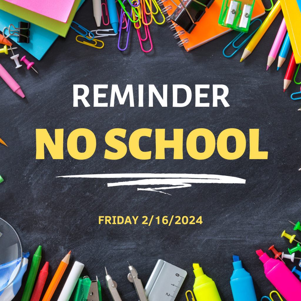 Reminder: no school Friday, February 16, 2024.