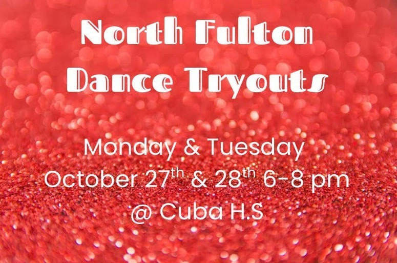 North Fulton Dance Tryouts will be held on Monday & Tuesday, October 27th & 28th from 6-8 PM at Cuba High School. 