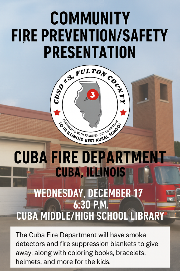 There will be a Community Fire Prevention & Safety Presentation on Wednesday, December 17th at 6:30 PM. This will take place at the Cuba Middle/High School Library and the the Cuba Fire Department will have smoke detectors and fire suppression blankets to give away, along with coloring books, bracelets, helmets , and more for the kids.