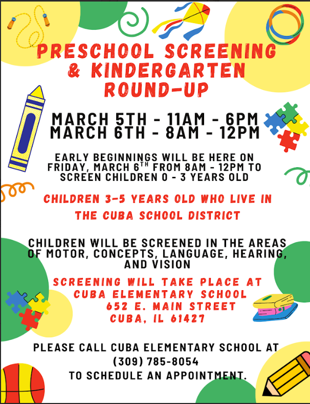 Cuba Elementary Preschool Screening March 5th and 6th.  Call the elementary office to make an appointment.