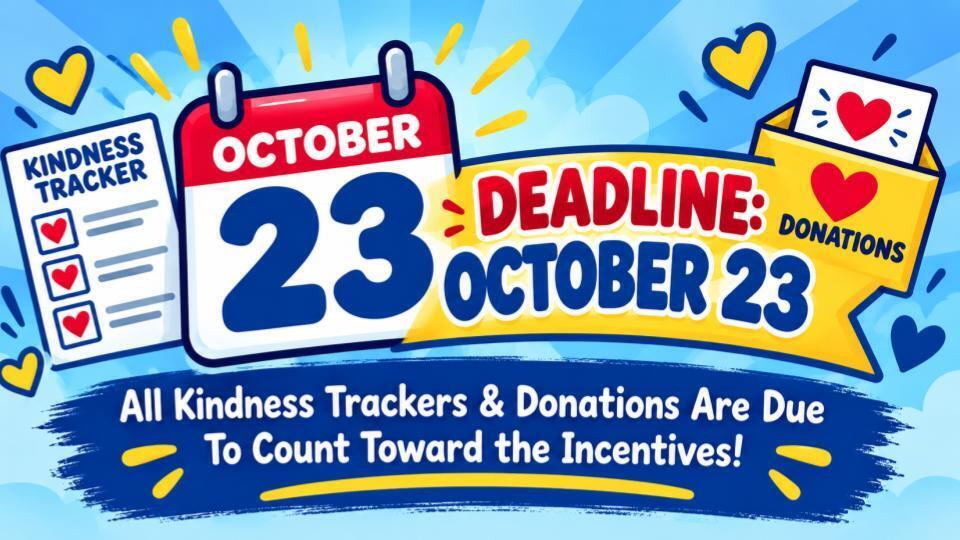 There is still time to register, send fundraising emails to family and friends, and complete and record acts of kindness. All kindness trackers and donations are due Friday, October 23, to count toward incentives. Every kind act makes a difference, and students can help their classrooms earn rewards through participation!