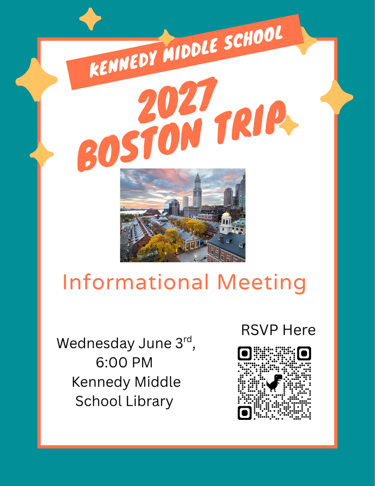 2027 Boston Trip Informational Meeting Wednesday June 3rd 6:00 PM Kennedy Middle School Library