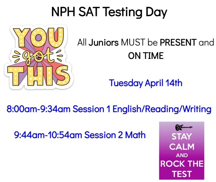 NPH SAT Testing Day for Juniors on Tuesday, April 14. Testing begins at 8 AM. Juniors must be present and on time!
