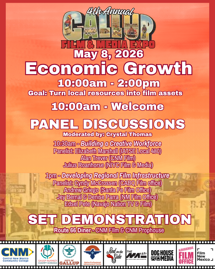 Economic Growth 10:00am - 2:00pm Goal: Turn local resources into film assets 10:00am - Welcome PANEL DISCUSSIONS Moderated by Crystal Thomas 10:30am - Building a Creative Workforce Panelist: Elizabeth Marshall (IATSE Local 480) Alan Trever (CNM Film) Julius Roanhorse (NIYC Film & Media) Ipm - Developing Regional Film Infrastructure Panelist: Cyndy McCrossen (CABQ Film office) Andrew Griego (Santa Fe Film Office) Jey Bernal & Denise Parra (NM Film Office) Edsel Pete (Navajo Nation TV & Film) SET DEMONSTRATION Route 66 Diner - CNM Fllm & CNM Prophouse