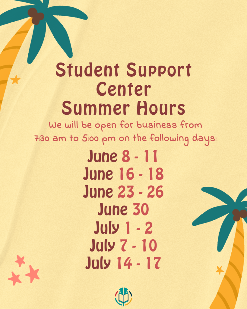 A poster features a cream background with palm trees and stars. Text states "Student Support Center Summer Hours" and lists specific open dates.We will be open for business from 7:30 am to 5:00 pm on the following days:  June 8 - 11   June 16 - 18   June 23 - 26   June 30   July 1 - 2   July 7 - 10   July 14 - 17