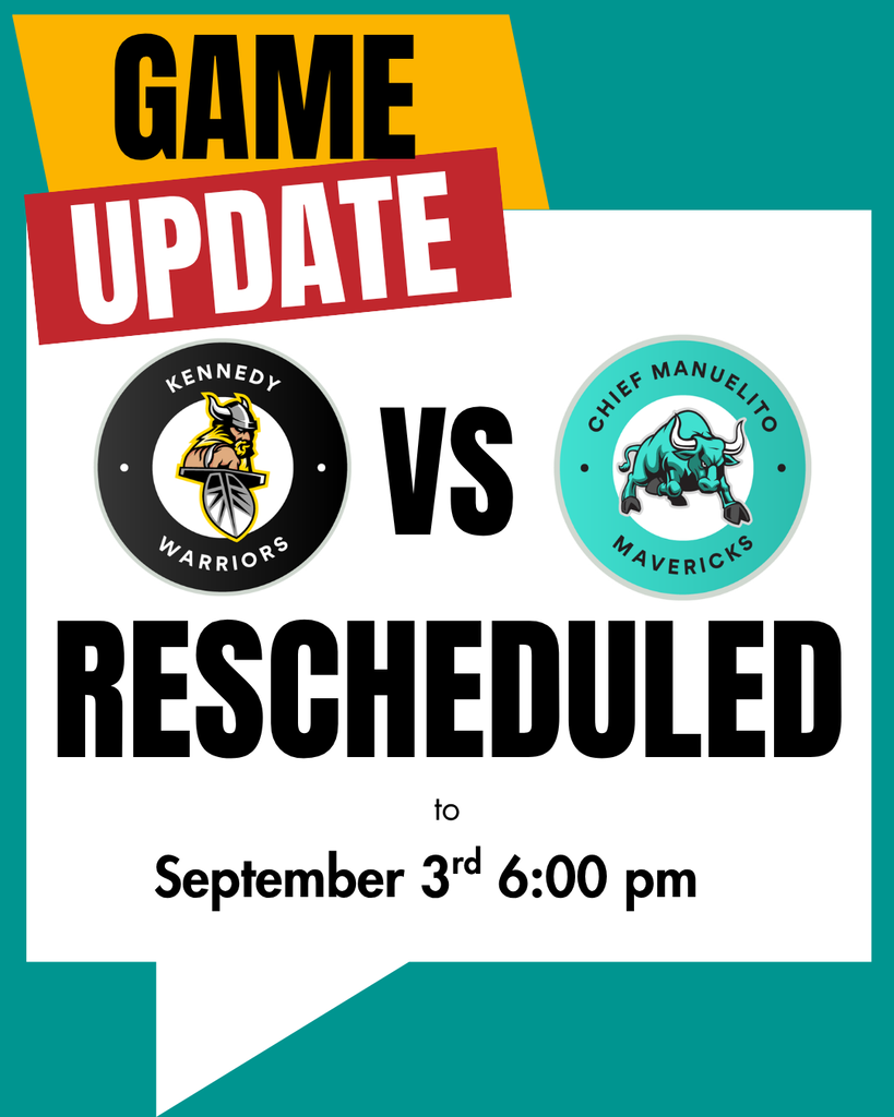 A game update poster. It reads "Kennedy Warriors vs Chief Manuelito Mavericks Rescheduled to September 3rd at 6:00 pm."