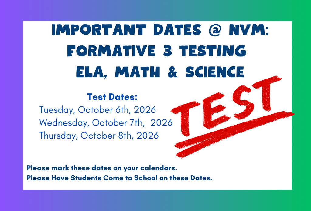 Our flyer is a reminder for testing that is coming up next week. It has the days of testing which is Oct 6th- 8th 2026 at NVM. It is going to be the formative 3 Testing for ELA, Math and Science.