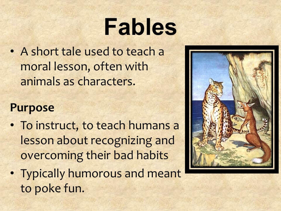 A fable is a short tale used to teach a moral lesson, often with animals as characters. Its purpose is to instruct, to teach humans a lesson. 