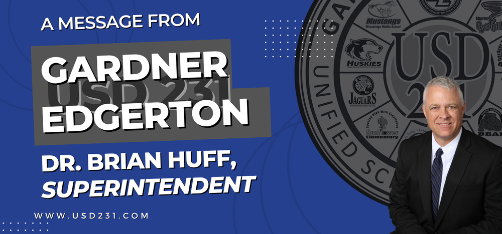 A Message from the Gardner Edgerton USD 231 Superintendent Dr. Brian Huff with photo of Dr. Huff and logo background