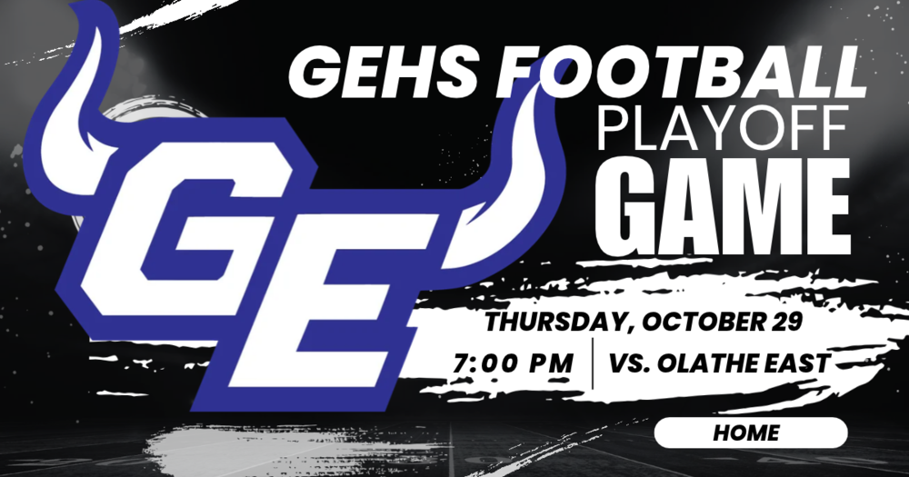 GEHS Football Playoff Game thursday, October 29 at 7:00 pm vs. Olathe East at home black background with large GE logo