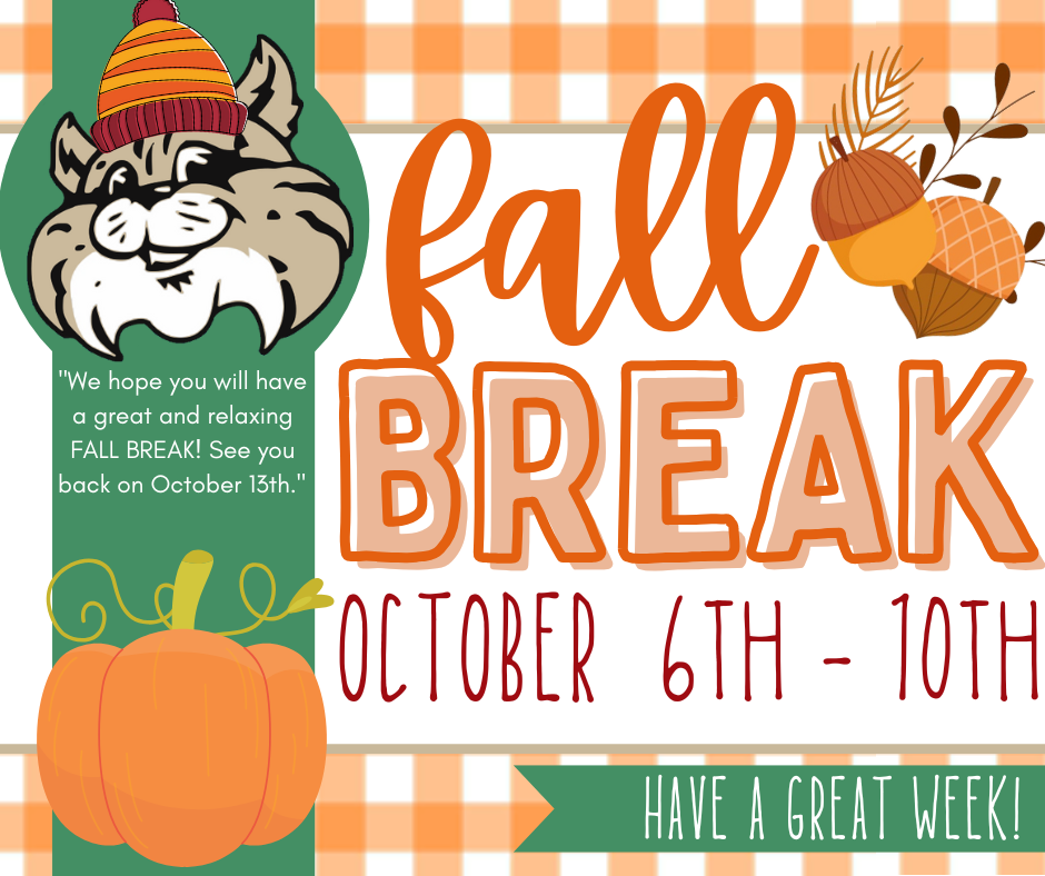 Fall Break [October 6th - 10th] We hope you will have a great and relaxing FALL BREAK! See you back on October 13th.