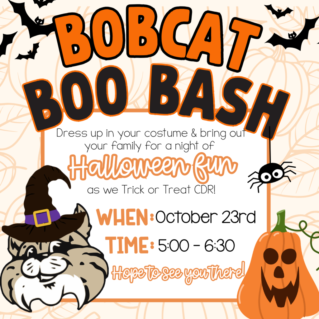 Mark your Calendars!  Bobcat Boo Bash [October 23rd @5:00 - 6:30] Dress up in your costume & bring your family out for a night of Halloween fun! Trick or Treat CDR! Hope to see you there! 