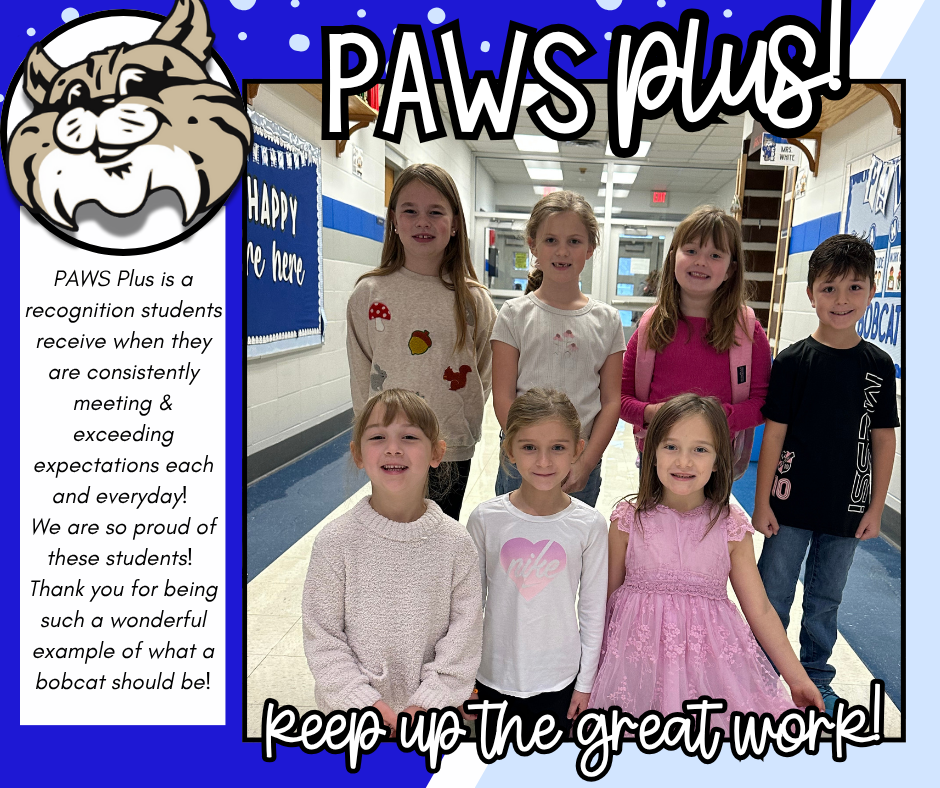 PAWS Plus is a recognition students receive when they are consistently meeting & exceeding expectations each and everyday!  We are so proud of these students!  Thank you for being such a wonderful example of what a bobcat should be!