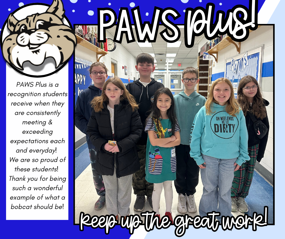 PAWS Plus is a recognition students receive when they are consistently meeting & exceeding expectations each and everyday! We are so proud of these students!  Thank you for being such a wonderful example of what a bobcat should be!