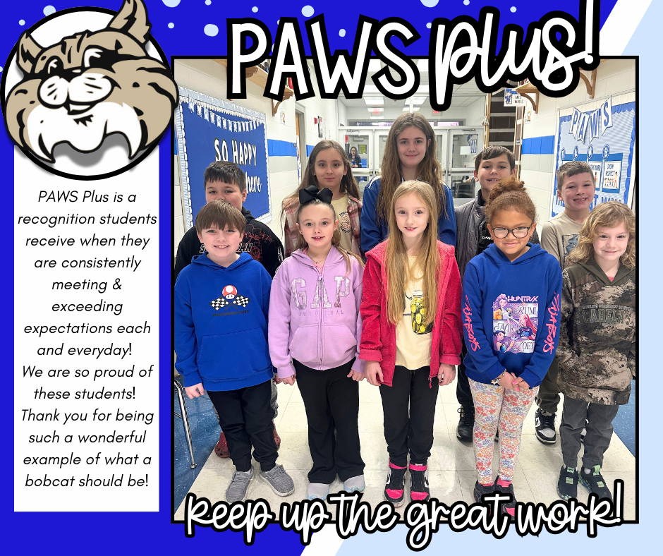 Congratulations PAWS Plus winners!!  PAWS Plus is a recognition students receive when they are consistently meeting & exceeding expectations each and everyday! We are so proud of these students! Thank you for being such a wonderful example of what a bobcat should be!