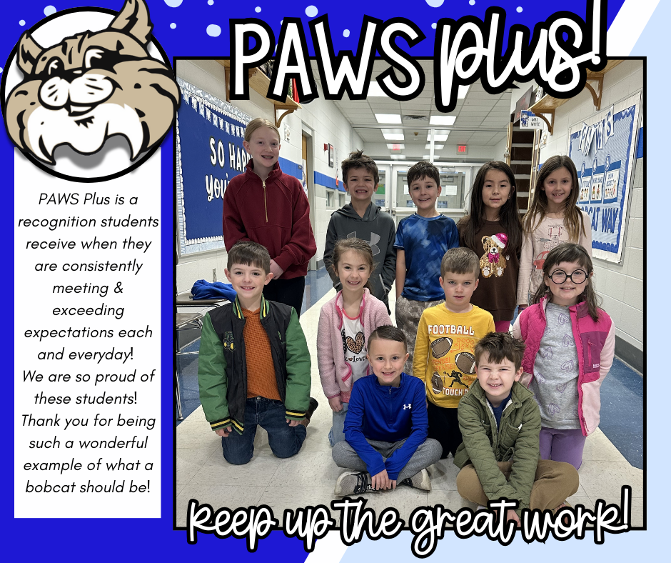 PAWS Plus is a recognition students receive when they are consistently meeting & exceeding expectations each and everyday! We are so proud of these students! Thank you for being such a wonderful example of what a bobcat should be!