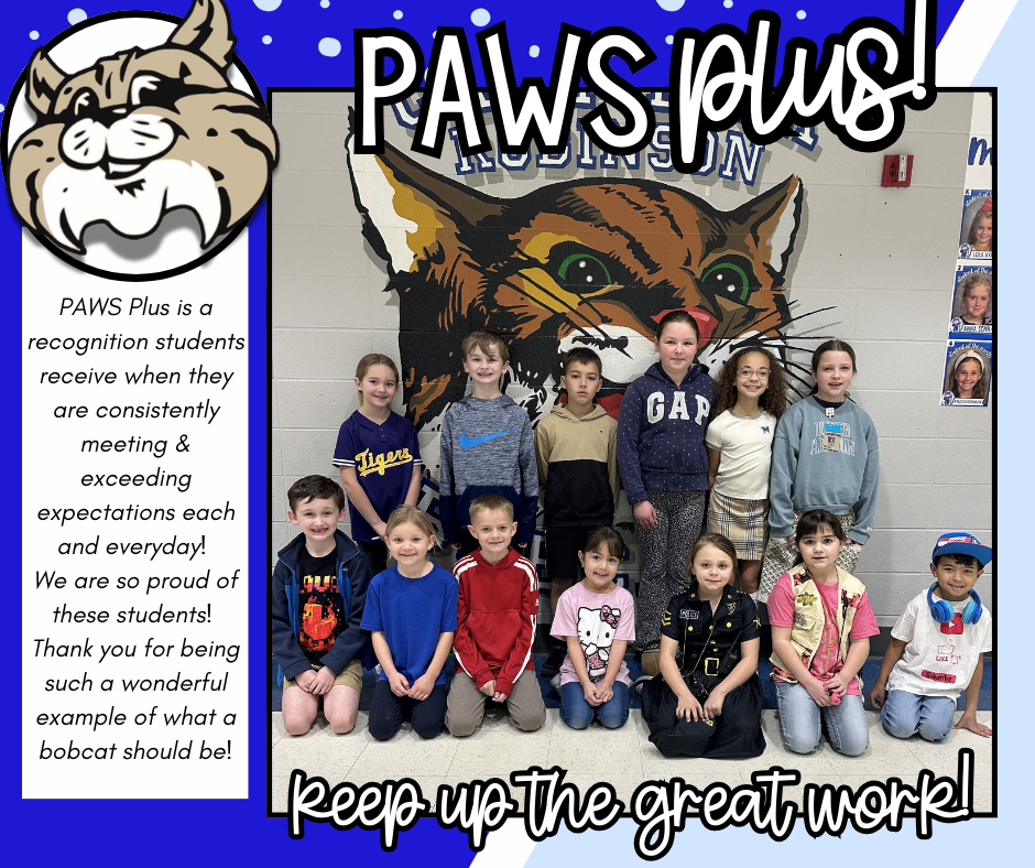 Congratulations to our PAWS Plus recipients!  PAWS Plus is a recognition students receive when they are consistently meeting & exceeding expectations each and everyday!  We are so proud of these students!  Thank you for being such a wonderful example of what a bobcat should be!