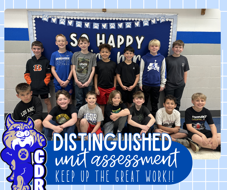 WAY TO GO 4th Grade!! We are so proud of these 4th Grade students for scoring [DISTINGUISHED] on their most recent Math District Unit Assessment. Keep up the AWESOME work bobcats!