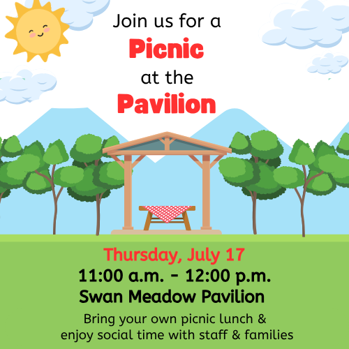 Image of a picnic table in a pavilion in a grassy area with trees, mountains, sun. Includes text that states "Join us for a Picnic at the Pavilion Thursday July 17, 11:00 a.m. - 12:00 p.m. Swan Meadow Pavilion. Bring your own picnic lunch & enjoy social time with staff & families."