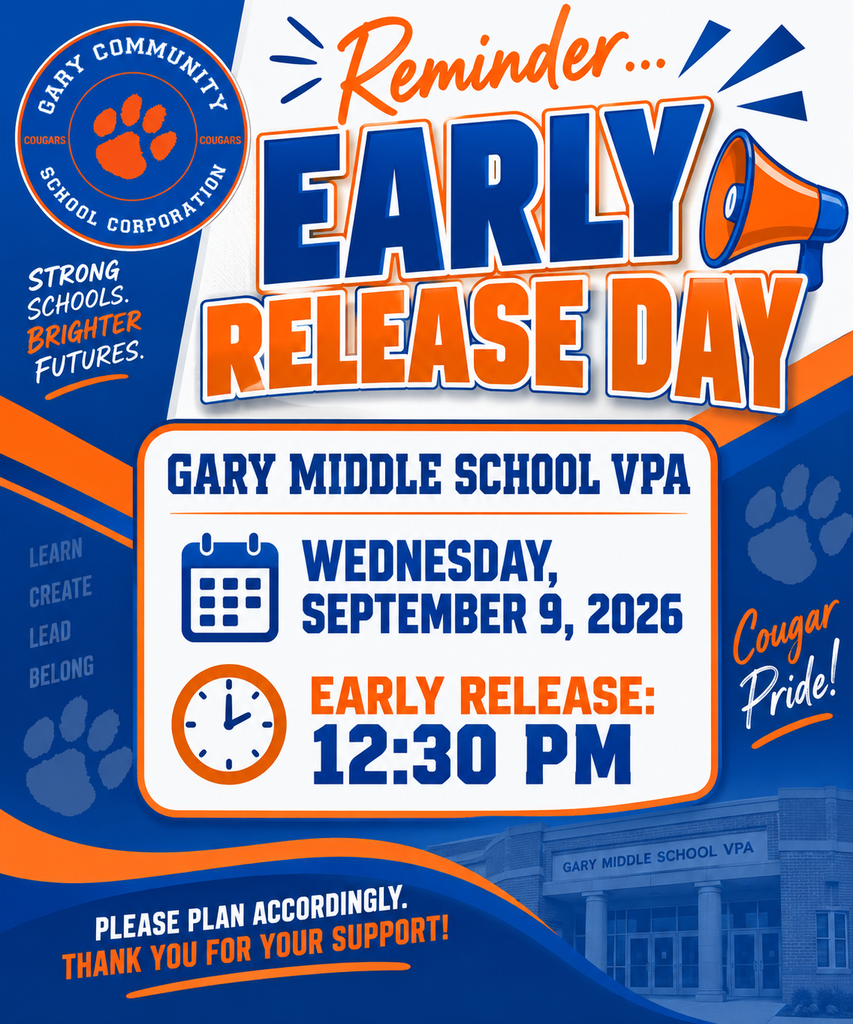 ### Concise Audio Description A bright royal blue, orange, and white flyer from **Gary Community School Corporation** announces an **Early Release Day** for **Gary Middle School VPA**. Students will be released early on **Wednesday, September 9, 2026, at 12:30 p.m.** The flyer features the district’s cougar paw logo, a megaphone, calendar and clock icons, and an image of Gary Middle School VPA. It concludes: **“Please plan accordingly. Thank you for your support!”**