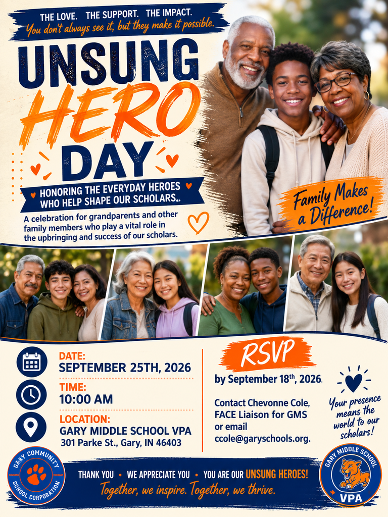 “Royal blue and orange Unsung Hero Day flyer featuring grandparents and family members with middle school scholars. Gary Middle School VPA invites families to celebrate the everyday heroes who support our scholars on September 25, 2026, at 10:00 a.m., at 301 Parke Street, Gary. RSVP by September 18. Contact FACE Liaison Chevonne Cole at [ccole@garyschools.org](mailto:ccole@garyschools.org).”