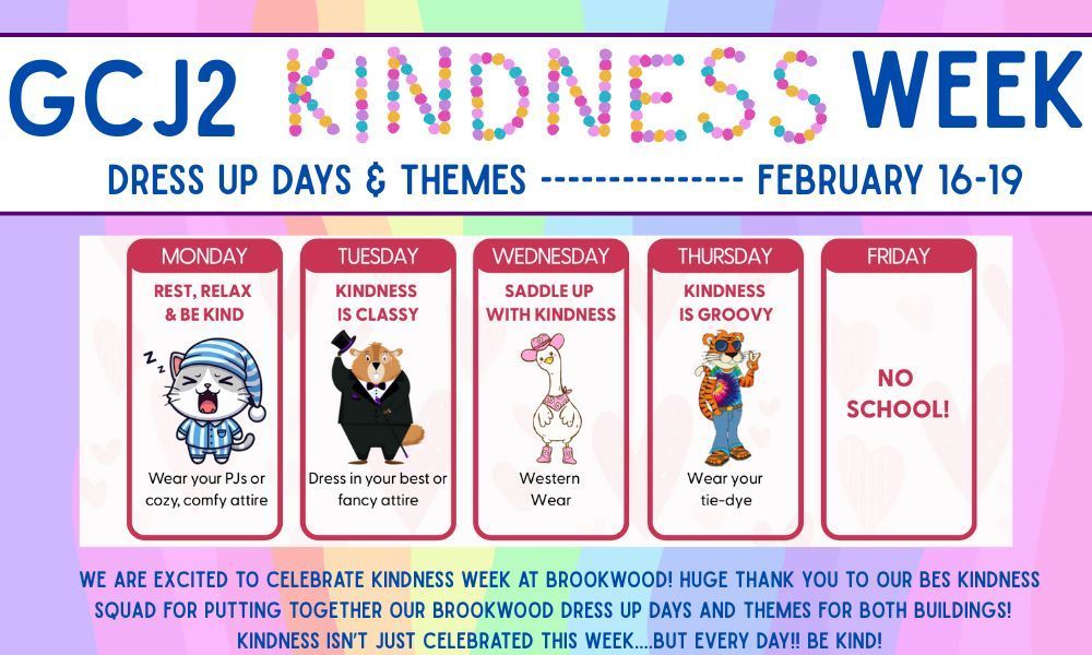 GCJ2 Kindness Week Dress Up Days & Themes --- Feb 16-19   BES Kindness Week Flier: https://drive.google.com/file/d/10Ggpll-VgI0KLFX2yDQdjD5GtfJPl8HD/view?usp=sharing  BMS Kindness Week Flier: https://drive.google.com/file/d/15Kr2U1BxiskHtO4WfbgvM_o58wXP_4x1/view?usp=sharing